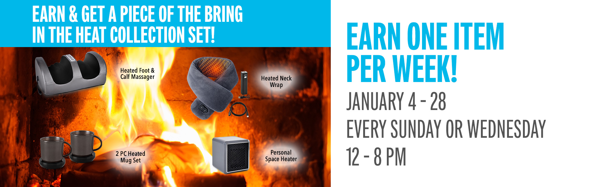 Earn 75 points on Sundays or Wednesdays and receive a piece of the Bring in the Heat Collection Set! Visit the promotions booth beginning at 12 pm to redeem.