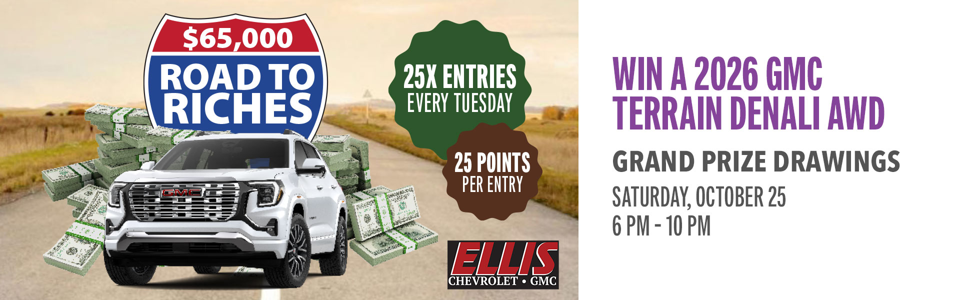 Hit the gas on your chance to win big! Earn entries to cruise your way toward a share of $65,000 in prizes. Then join us for the grand prize drawings, where you could drive off in a brand-new 2026 GMC Terrain Denali AWD, score slot play, or cash in on serious cash prizes up to $5,000.