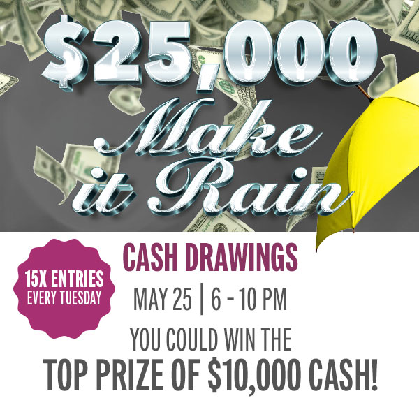 You could win $10,000 Cash in the $25,000 Make It Rain Promotion!