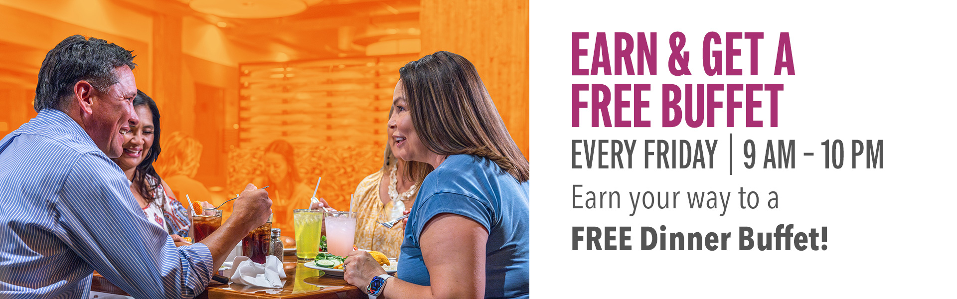 Earn 75 points to receive a FREE dinner buffet at the Native Harvest Buffet.
