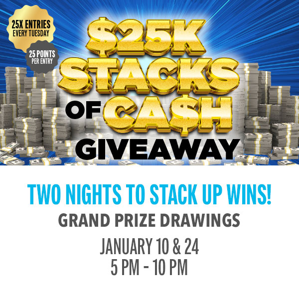 Two Nights To Stack Up Wins! With hourly cash prizes during the $25K Stacks Of Cash.