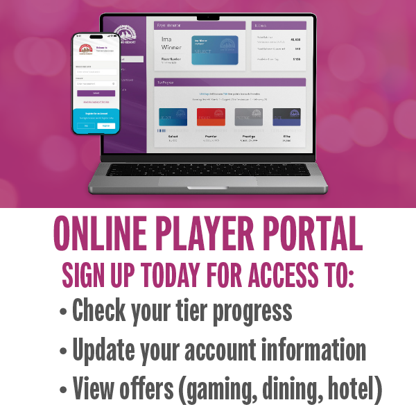 Sign up today for access to view your offers, check your tier card progress, update your account information and request win/loss statement!