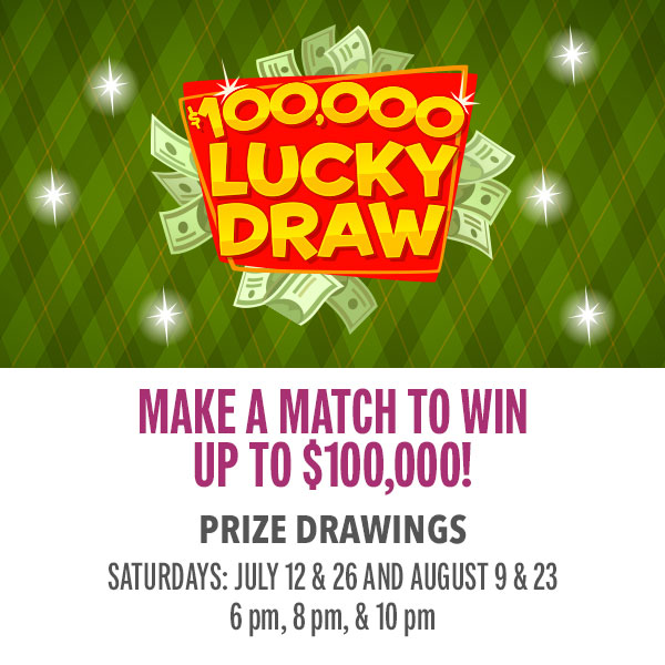 Make matches to win CASH! Play every week to get your quick-pick numbers for your chance at up to $100,000 CASH during the drawings. Come in Mondays or Tuesdays and earn 100 points to get your weekly numbers. Then, join us for the drawings on select Saturdays, where we’ll draw the week’s lucky numbers.