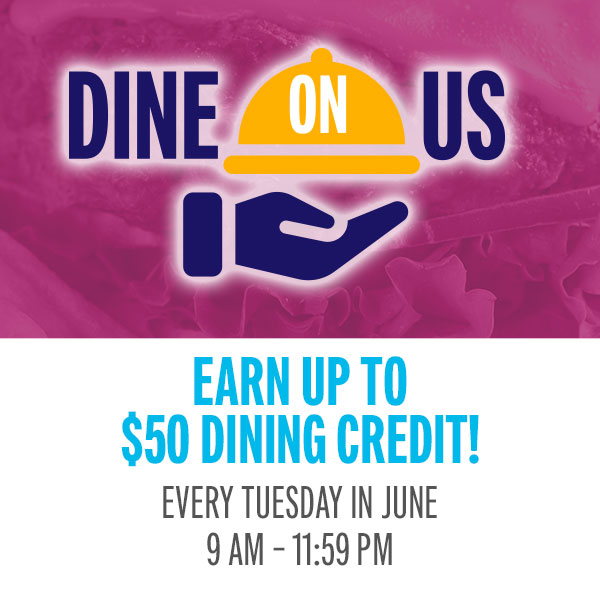 Dine on us! Earn 25 points playing your favorite games to receive $10 - $50 dining credit!