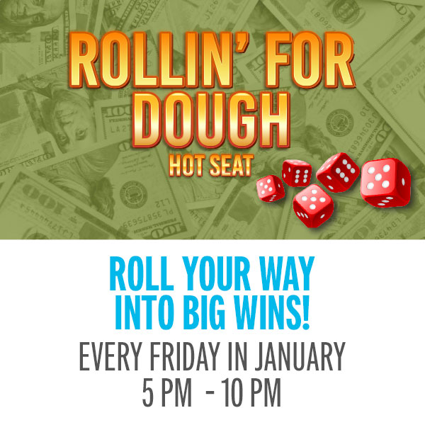 Roll Your Way Into Big Wins! One winner every 15 minutes will roll 5 giant dice and win Slot Play based on the rolled combinations.