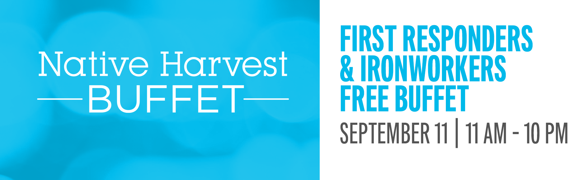 In remembrance of 9/11, we would like to recognize all First Responders and Ironworkers with a FREE lunch or dinner at Native Harvest Buffet.