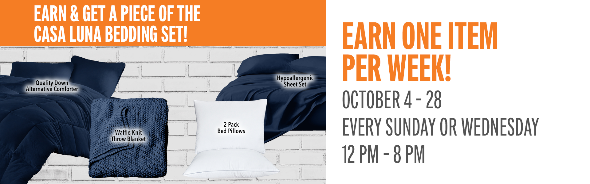 Earn 75 points on Sundays or Wednesdays and receive a piece of the Casa Luna Bedding Set! Visit the promotions booth beginning at 12 pm to redeem.