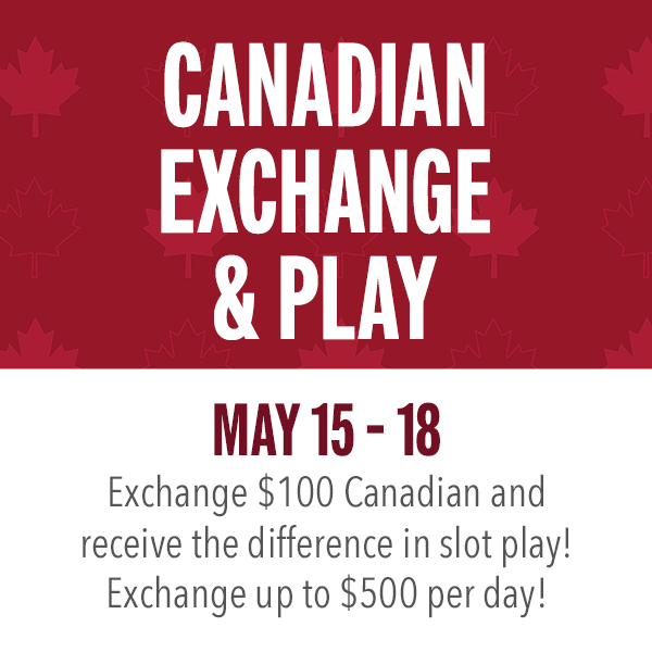 Guests can exchange up to $500 Canadian and receive the difference in slot play!